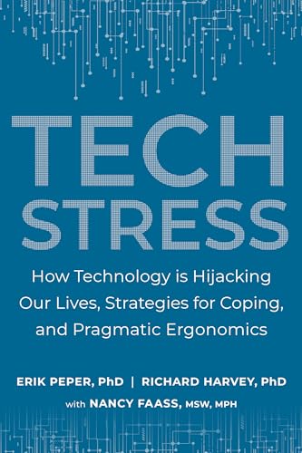 Tech Stress: How Technology is Hijacking Our Lives, Strategies for Coping, and Pragmatic Ergonomics