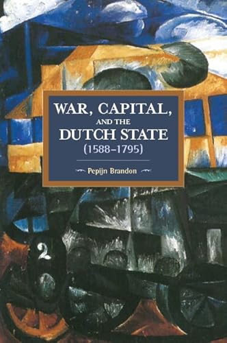 War, Capital, and the Dutch State (1588-1795) (Historical Materialism)