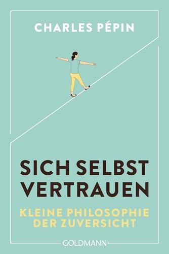 Sich selbst vertrauen: Eine kleine Philosophie der Zuversicht von Goldmann Verlag