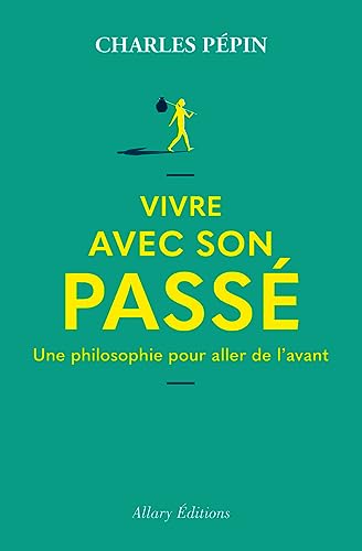 Vivre avec son passé - Une philosophie pour aller de l'avant von ALLARY