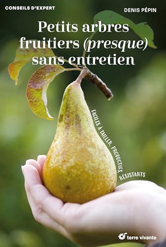 Petits arbres fruitiers (presque) sans entretien: Faciles à tailler, productifs, résistants von TERRE VIVANTE