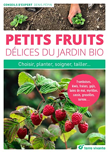Petits fruits, délices du jardin bio: Choisir, planter, soigner, tailler ...