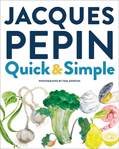 Jacques Pépin Quick & Simple: Simply Wonderful Meals With Surprisingly Little Effort