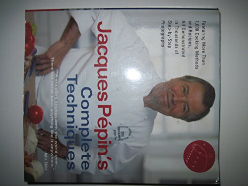 Jacques Pépin's Complete Techniques: More Than 1,000 Preparations and Recipes, All Demonstrated in Thousands of Step-By-Step Photographs