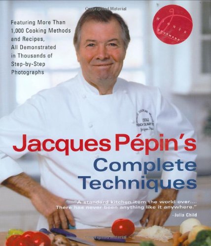 Jacques Pépin's Complete Techniques: More Than 1,000 Preparations and Recipes, All Demonstrated in Thousands of Step-By-Step Photographs