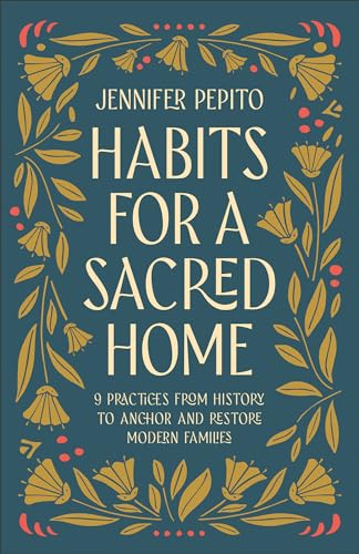 Habits for a Sacred Home: 9 Practices from History to Anchor and Restore Modern Families von Bethany House Publishers, a division of Baker Publishing Group