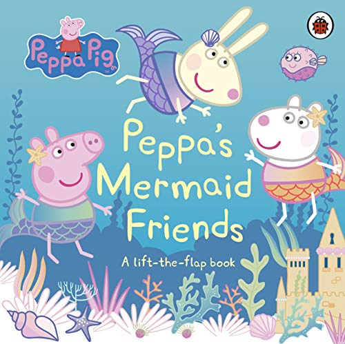 Peppa Pig: Peppa's Mermaid Friends: A Lift-the-Flap Book Peppa Pig: Peppa's Mermaid Friends: A Lift-the-Flap Book