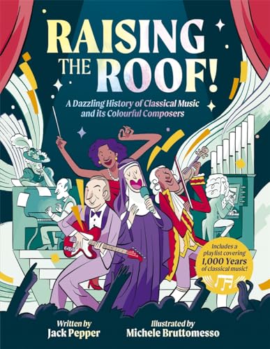 Raising the Roof: A Dazzling History of Classical Music and its Colourful Characters