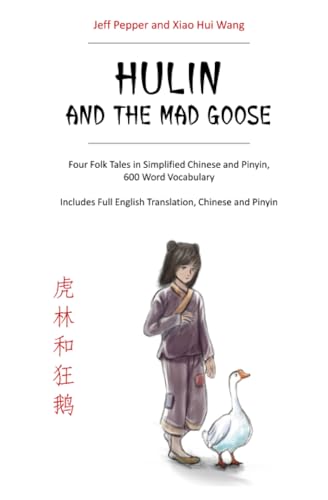 Hulin and the Mad Goose: Four Folk Tales in Simplified Chinese and Pinyin, 600 Word Vocabulary Hulin and the Mad Goose: Four Folk Tales in Simplified Chinese and Pinyin, 600 Word Vocabulary