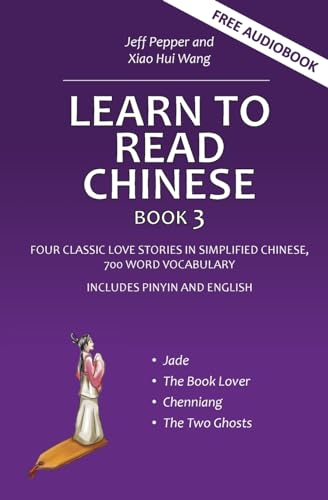 Learn to Read Chinese, Book 3: Four Classic Love Stories in Simplified Chinese, 700 Word Vocabulary, Includes Pinyin and English Learn to Read Chinese, Book 3: Four Classic Love Stories in Simplified Chinese, 700 Word Vocabulary, Includes Pinyin and English