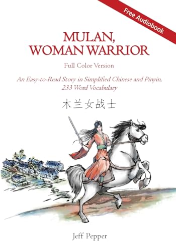 Mulan, Woman Warrior (Full Color Version): An Easy-to-Read Story in Simplified Chinese and Pinyin, 240 Word Vocabulary: An Easy-To-Read Story in ... Chinese and Pinyin, 240 Word Vocabulary Level