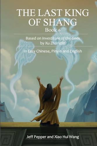 The Last King of Shang, Book 6: Based on Investiture of the Godsby Xu Zhonglin, In Easy Chinese, Pinyin and English The Last King of Shang, Book 6: Based on Investiture of the Godsby Xu Zhonglin, In Easy Chinese, Pinyin and English