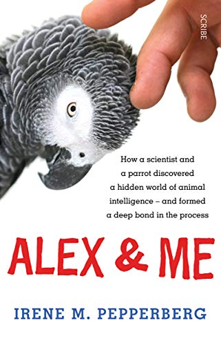 Alex & Me: how a scientist and a parrot discovered a hidden world of animal intelligence - and formed a deep bond in the process von Scribe UK