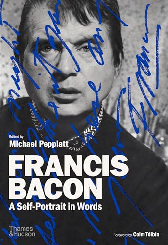 Francis Bacon: A Self-Portrait in Words; Statements, Letters, Studio Notes, and Selected Interviews Francis Bacon: A Self-Portrait in Words; Statements, Letters, Studio Notes, and Selected Interviews