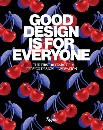 Good Design Is for Everyone: The First 10 Years of PepsiCo Design + Innovation von Rizzoli