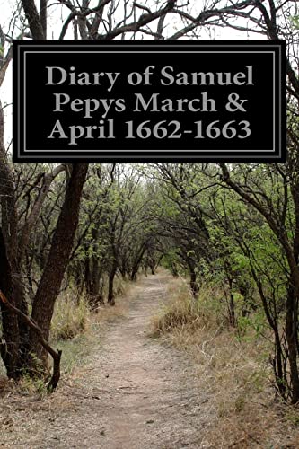 Diary of Samuel Pepys March & April 1662-1663 Diary of Samuel Pepys March & April 1662-1663 von CREATESPACE
