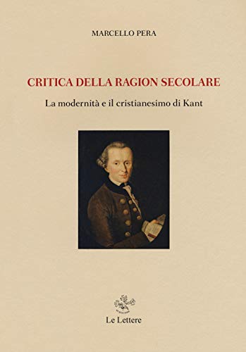 Critica della ragione secolare. La modernità e il cristianesimo di Kant von SAGGI