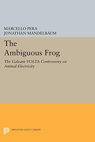 The Ambiguous Frog: The Galvani-Volta Controversy on Animal Electricity (Princeton Legacy Library) von Princeton University Press