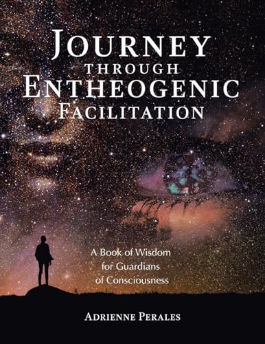 Journey through Entheogenic Facilitation: A Book of Wisdom for Guardians of Consciousness von Balboa Press