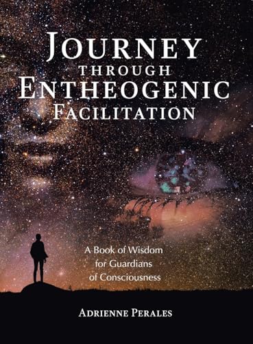 Journey through Entheogenic Facilitation: A Book of Wisdom for Guardians of Consciousness von Balboa Press