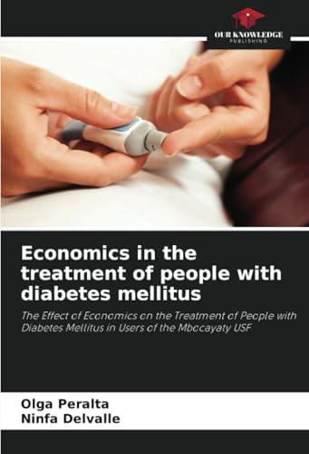 Economics in the treatment of people with diabetes mellitus: The Effect of Economics on the Treatment of People with Diabetes Mellitus in Users of the Mbocayaty USF von Our Knowledge Publishing
