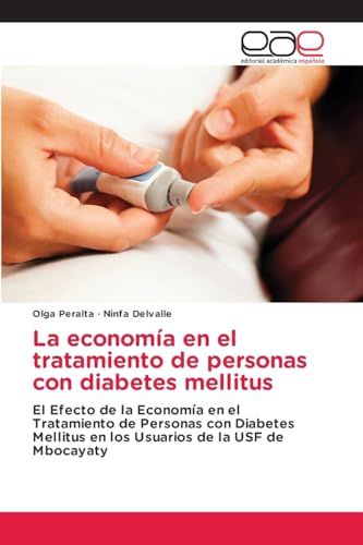 La economía en el tratamiento de personas con diabetes mellitus: El Efecto de la Economía en el Tratamiento de Personas con Diabetes Mellitus en los Usuarios de la USF de Mbocayaty von Editorial Académica Española