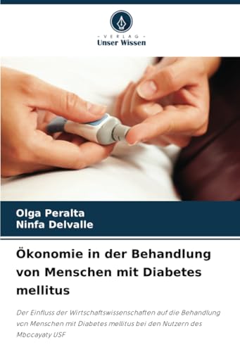 Ökonomie in der Behandlung von Menschen mit Diabetes mellitus: Der Einfluss der Wirtschaftswissenschaften auf die Behandlung von Menschen mit Diabetes mellitus bei den Nutzern des Mbocayaty USF von Verlag Unser Wissen