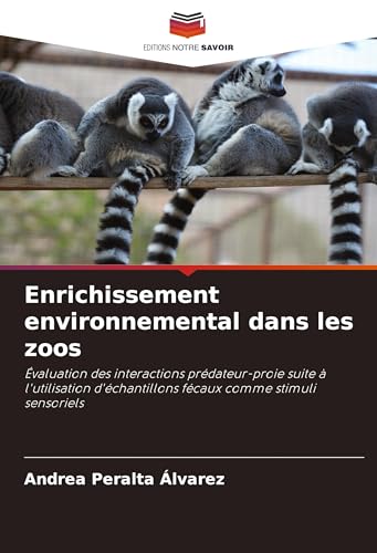 Enrichissement environnemental dans les zoos: Évaluation des interactions prédateur-proie suite à l'utilisation d'échantillons fécaux comme stimuli sensoriels von Editions Notre Savoir