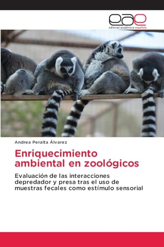Enriquecimiento ambiental en zoológicos: Evaluación de las interacciones depredador y presa tras el uso de muestras fecales como estímulo sensorial von Editorial Académica Española