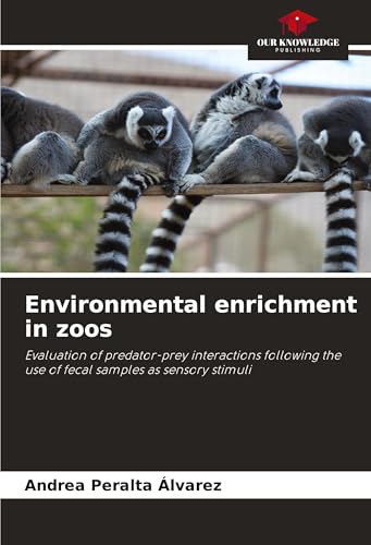 Environmental enrichment in zoos: Evaluation of predator-prey interactions following the use of fecal samples as sensory stimuli von Our Knowledge Publishing