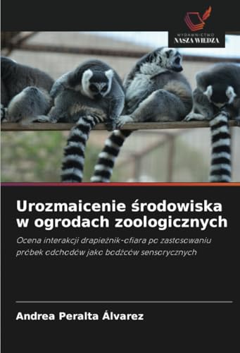 Urozmaicenie środowiska w ogrodach zoologicznych: Ocena interakcji drapieżnik-ofiara po zastosowaniu próbek odchodów jako bodźców sensorycznych: Ocena ... próbek odchodów jako bod¿ców sensorycznych von Wydawnictwo Nasza Wiedza