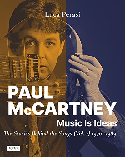 Paul McCartney: Music Is Ideas. The Stories Behind the Songs (Vol. 1) 1970-1989 von L.I.L.Y. Publishing