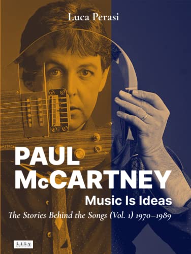 Paul McCartney: Music Is Ideas. The Stories Behind the Songs (Vol. 1) 1970-1989 von L.I.L.Y. Publishing