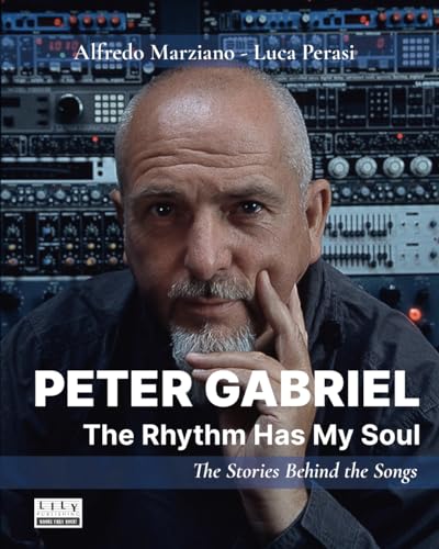 Peter Gabriel: The Rhythm Has My Soul. The Stories Behind the Songs