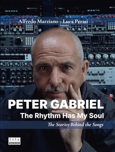 Peter Gabriel: The Rhythm Has My Soul. The Stories Behind the Songs von L.I.L.Y. Publishing