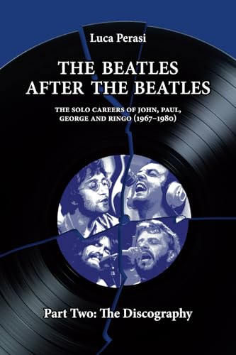 The Beatles after The Beatles. The Solo Careers of John, Paul, George and Ringo (1967-1980) – Part Two: The Discography (The Solo Beatles, Band 2)