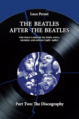 The Beatles after The Beatles. The Solo Careers of John, Paul, George and Ringo (1967-1980) – Part Two: The Discography (The Solo Beatles, Band 2)