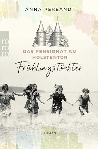 Das Pensionat am Holstentor: Frühlingstöchter: Eine historische Familiensaga in Lübeck von Rowohlt Taschenbuch