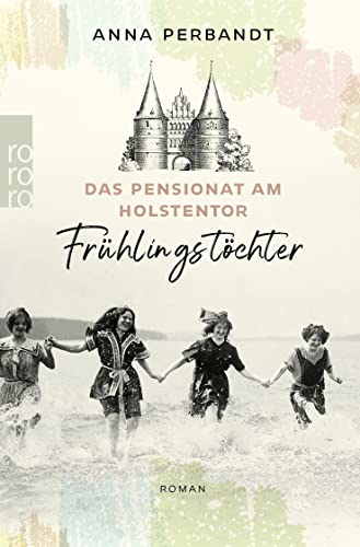 Das Pensionat am Holstentor: Frühlingstöchter: Eine historische Familiensaga in Lübeck
