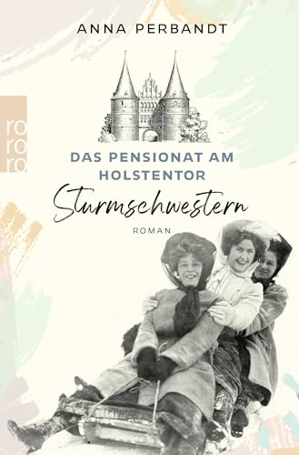 Das Pensionat am Holstentor: Sturmschwestern: Eine historische Familiensaga in Lübeck Das Pensionat am Holstentor: Sturmschwestern: Eine historische Familiensaga in Lübeck