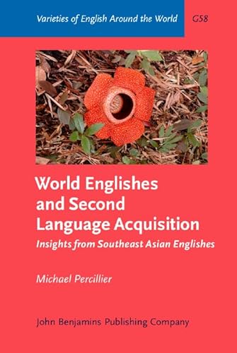 World Englishes and Second Language Acquisition: Insights from Southeast Asian Englishes (Varieties of English Around the World, G58)