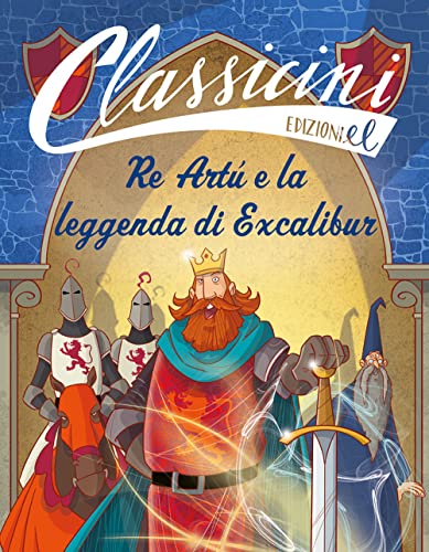 Re Artù e la leggenda di Excalibur. Classicini. Ediz. a colori von EL