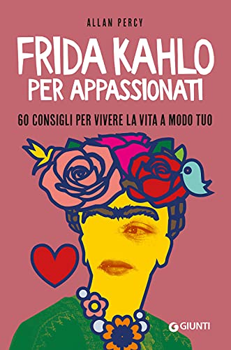 Frida Kahlo per appassionati: 60 consigli per vivere la vita a modo tuo (Varia Giunti)