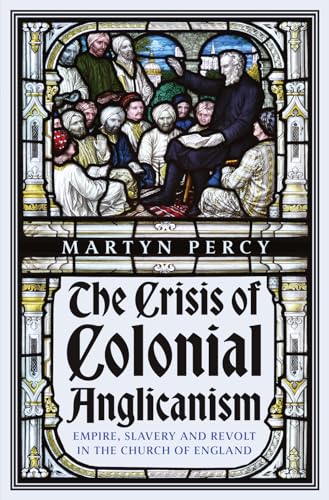The Crisis of Colonial Anglicanism: Empire, Slavery and Revolt in the Church of England von C Hurst & Co Publishers Ltd