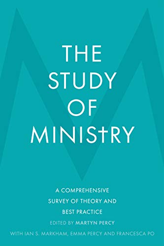 The Study of Ministry: A Comprehensive Survey of Theory and Best Practice The Study of Ministry: A Comprehensive Survey of Theory and Best Practice