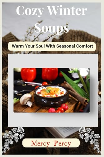 COZY WINTER SOUPS: Warm Your Soul with Seasonal Comforts von Independently published