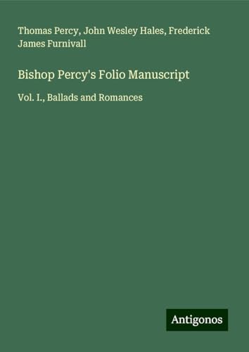 Bishop Percy's Folio Manuscript: Vol. I., Ballads and Romances von Antigonos Verlag