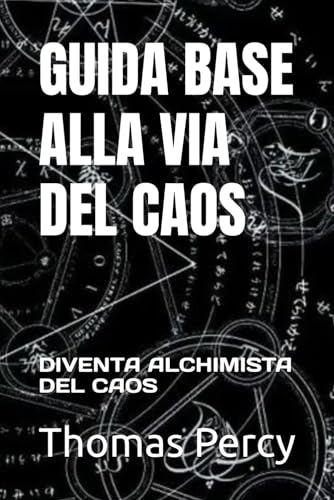 GUIDA BASE ALLA VIA DEL CAOS: DIVENTA ALCHIMISTA DEL CAOS (ALCHIMIA DEL CAOS, Band 3)
