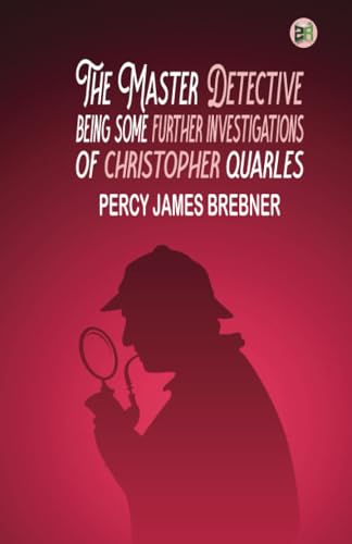 The Master Detective: Being Some Further Investigations of Christopher Quarles von Zinc Read