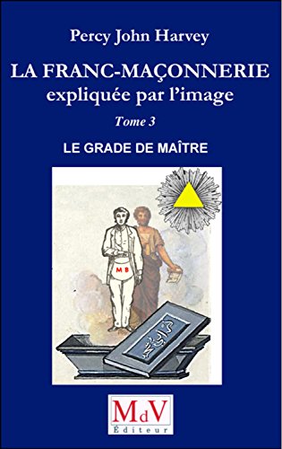 La franc-maçonnerie expliquée par l'image - Le grade de maître (tome 3): Tome 3, Le grade de Maître La franc-maçonnerie expliquée par l'image - Le grade de maître (tome 3): Tome 3, Le grade de Maître